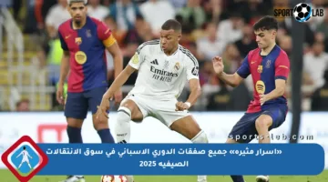 «أسرار مثيرة» جميع صفقات الدوري الإسباني في سوق الانتقالات الصيفية 2025